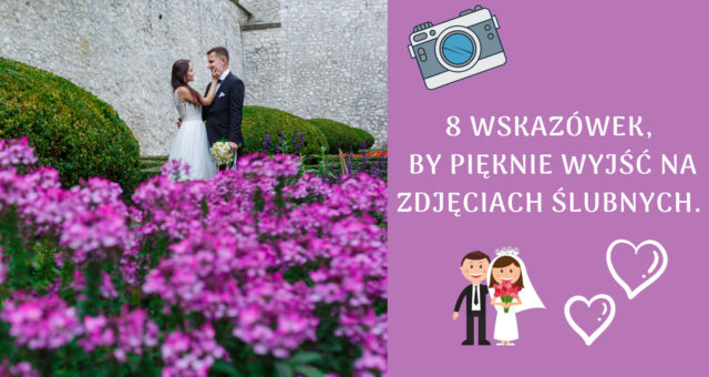 8 wskazówek, by pięknie wyjść na zdjęciach ślubnych.
